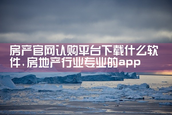 房产官网认购平台下载什么软件