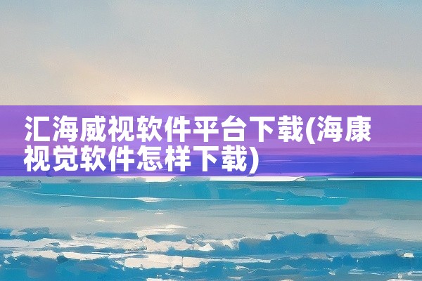 汇海威视软件平台下载