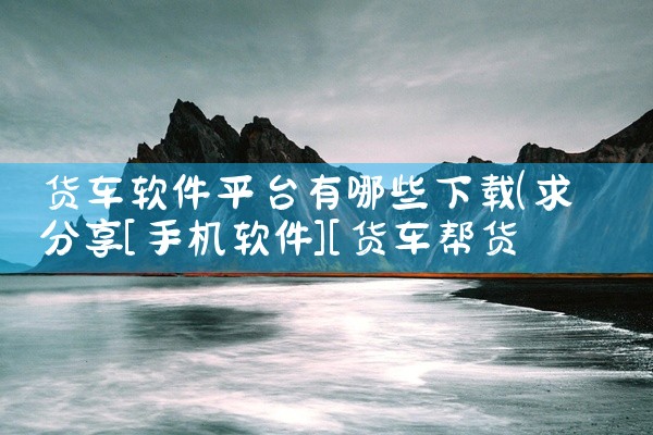 货车软件平台有哪些下载