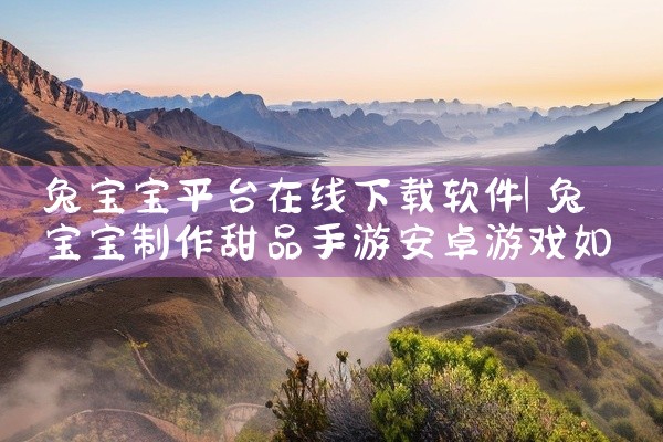 兔宝宝平台在线下载软件