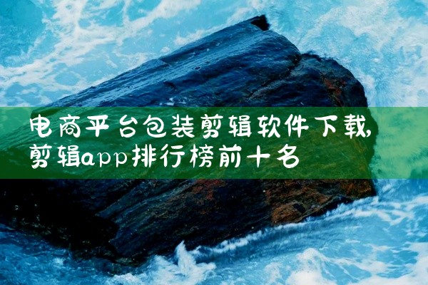 电商平台包装剪辑软件下载